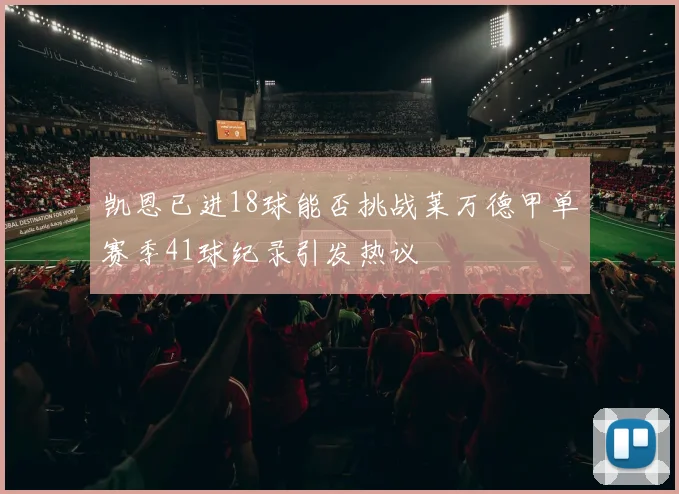 凯恩已进18球能否挑战莱万德甲单赛季41球纪录引发热议