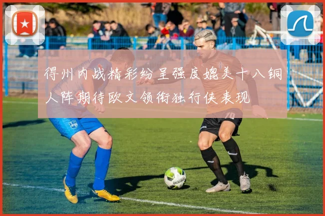 得州内战精彩纷呈强度媲美十八铜人阵期待欧文领衔独行侠表现