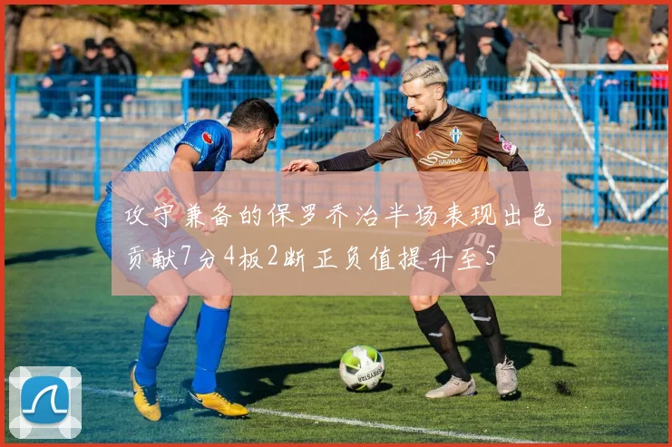 攻守兼备的保罗乔治半场表现出色贡献7分4板2断正负值提升至5